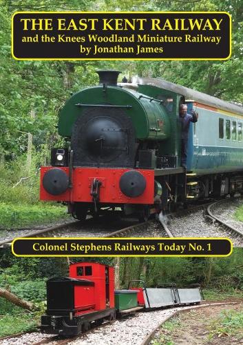 The East Kent Railway and the Knees Woodland Railway: and the Knees Woodland Miniature Railway: 1 (Colonel Stephens Railways Today)
