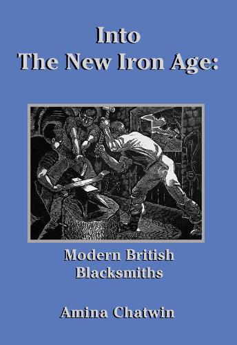 Into The New Iron Age: Modern British Blacksmiths (Historic Series)