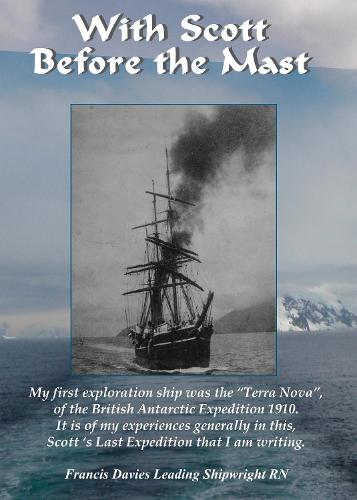 With Scott before the Mast 2020: These are the Journals of Francis Davies Leading Shipwright RN when on board Captain Scott's "Terra Nova"