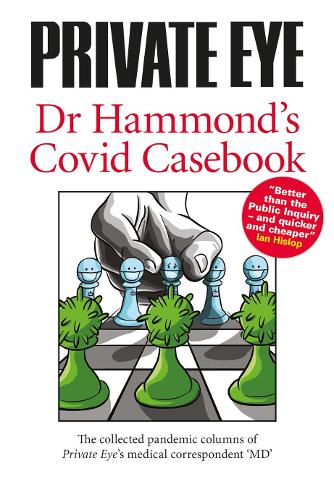Dr Hammond's Covid Casebook (PRIVATE EYE Dr Hammond's Covid Casebook: The collected pandemic columns of Private Eye's medical correspondent "MD")