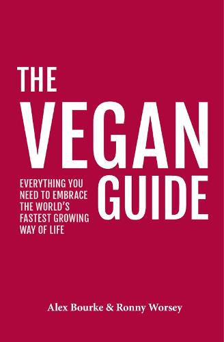 The Vegan Guide: Everything you need to embrace the world's fastest growing way of life