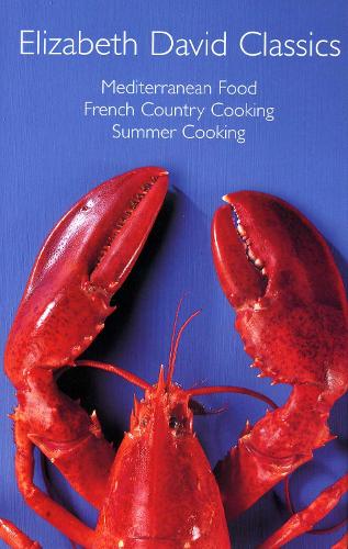 Elizabeth David Classics: "Mediterranean Food", "French Country Cooking" and "Summer Cooking"