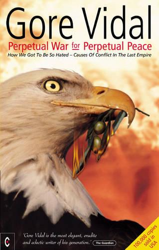 Perpetual War for Perpetual Peace: How We Got to be So Hated, Causes of Conflict in the Last Empire