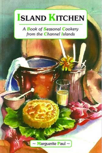 Island Kitchen: A Book of Seasonal Cookery from the Channel Islands