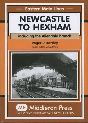 Newcastle to Hexham: Including the Allendale Branch (Eastern Main Lines)