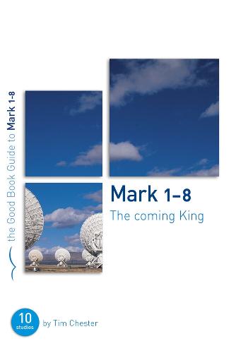 Mark 1-8: The Coming King: Ten studies for individuals or groups (Good Book Guides)