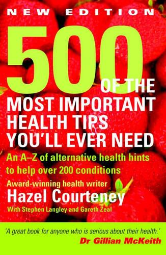 500 of the Most Important Health Tips You'll Ever Need: An A-Z of Alternative Health Hints to Help Over 200 Conditions