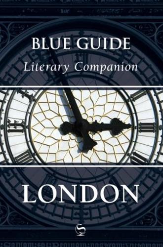 Blue Guide Literary Companion London: 3 (Blue Guide Travel Companions: Literary Companions)