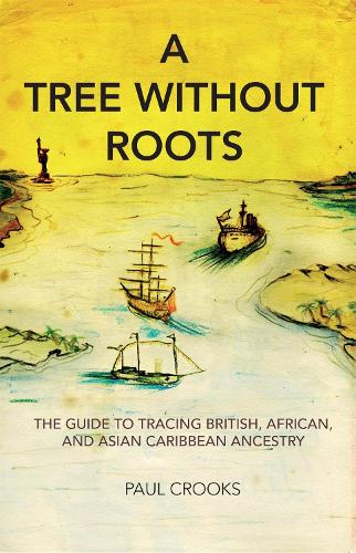 A Tree Without Roots: The Guide to Tracing British, African, and Asian Caribbean Ancestry