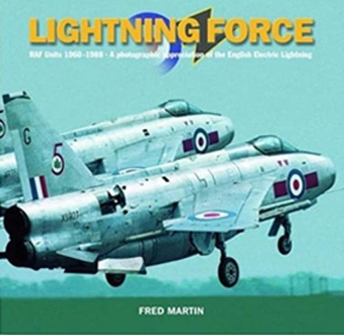 Lightning Force: RAF Units 1960-1988 -  A Photographic Appreciation of the English Electric Lightning