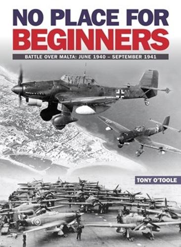 No Place For Beginners: Battle Over Malta: June 1940-September 1941