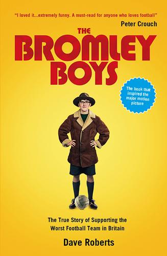 The Bromley Boys: The True Story of Supporting the Worst Football Team in Britain