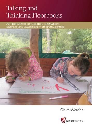 Talking and Thinking Floorbooks: An Approach to Consultation, Observation, Planning and Assessment in Children's Learning