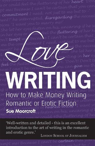 Love Writing: How to Make Money Writing Romantic or Erotic Fiction