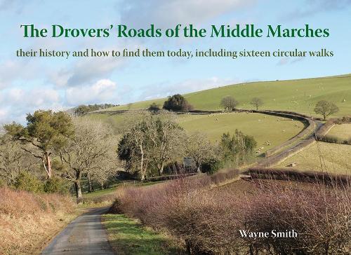 The Drovers' Roads of the Middle Marches: Their History and How to Find Them, Including Sixteen Circular Walks