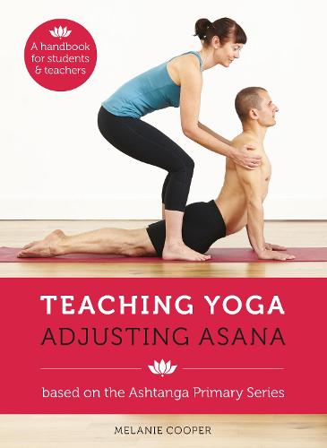 Teaching Yoga, Adjusting Asana: A Handbook for Students and Teachers