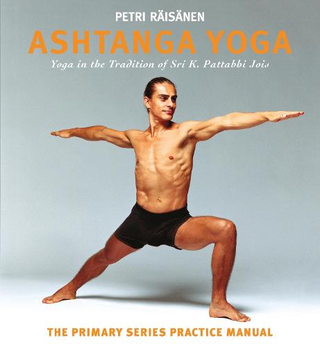 Ashtanga Yoga: The Yoga Tradition of Sri K. Pattabhi Jois: The Primary Series Practice Manual
