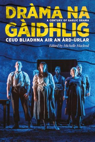 Dràma na Gàidhlig: Ceud Bliadhna air an Àrd-ùrlar: A Century of Gaelic Drama (ASLS Annual Volumes)
