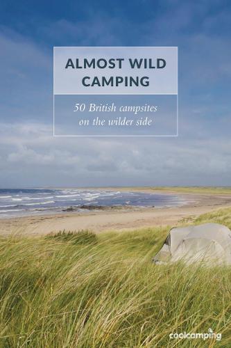 Almost Wild Camping (Cool Camping): 50 British campsites on the wilder side
