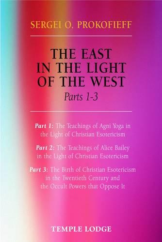 The East in the Light of the West: Pt. 1-3: The Birth of Christian Esotericism in the Twentieth Century and the Occult Powers That Oppose it: Parts ... Century and the Occult Powers That Oppose it)