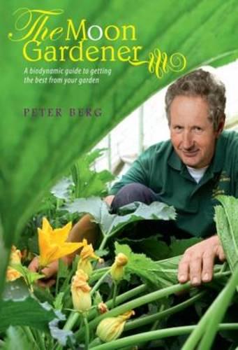 The Moon Gardener: A Biodynamic Guide to Getting the Best from Your Garden