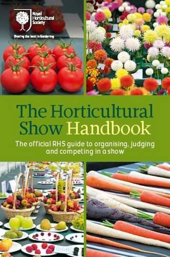 The Horticultural Show Handbook: The Official RHS Guide to Organising, Judging and Competing in a Show (Royal Horticultural Society)