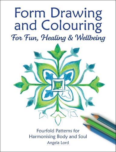 Form Drawing and Colouring for Fun, Healing and Wellbeing: Fourfold Patterns for Harmonising Body and Soul