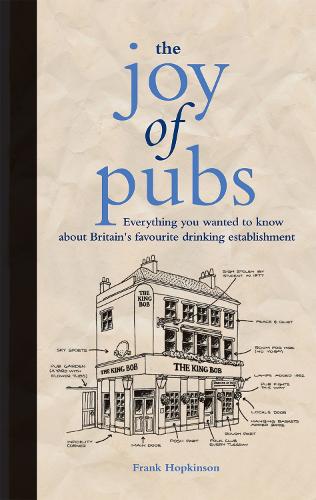 The Joy of Pubs: Everything You Wanted to Know About Britain's Favourite Drinking Establishment: Because a Man's Place is in the Pub
