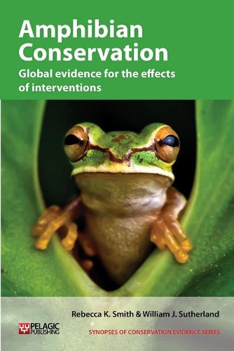 Amphibian Conservation: Global Evidence for the Effects of Interventions: 4 (Synopses of Conservation Evidence)