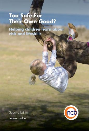 Too Safe For Their Own Good?, Second Edition: Helping children learn about risk and life skills