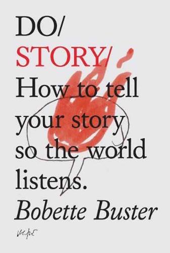 Do Story: How to Tell Your Story so the World Listens