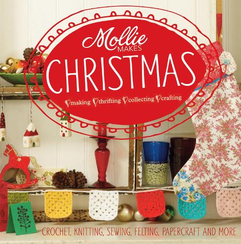 Mollie Makes: Christmas: Living and Loving a Handmade Christmas