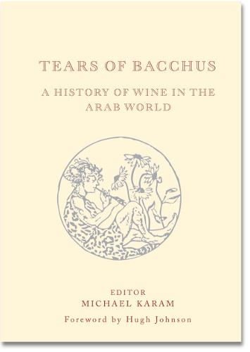 Tears of Bacchus: A History of Wine in the Arab World: A History of Wine in the Middle East