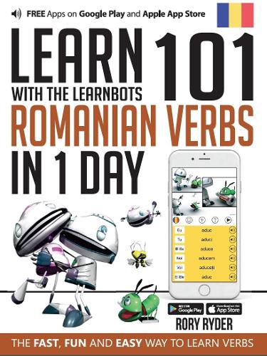 Learn 101 Romanian Verbs in 1 Day with the Learnbots: The Fast, Fun and Easy Way to Learn Verbs (101 Verbs in 1 Day With the Le)