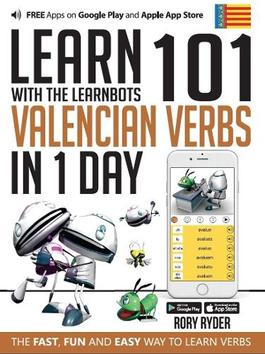 Learn 101 Valencian Verbs in 1 Day with the Learnbots: The Fast, Fun and Easy Way to Learn Verbs (101 Verbs in 1 Day With the Le)