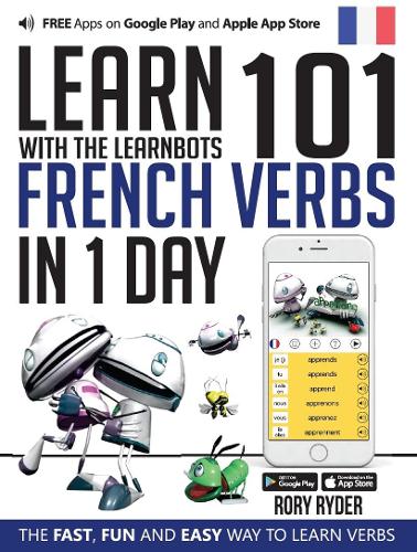 Learn 101 French Verbs in 1 Day with the Learnbots: The Fast, Fun and Easy Way to Learn Verbs (101 Verbs in 1 Day With the Le)