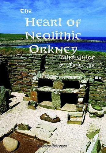 The Heart of Neolithic Orkney Miniguide 2018: Second Edition (Charles Tait Guide Books)
