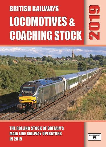 British Railways Locomotives & Coaching Stock 2019: The Rolling Stock of Britain's Mainline Railway Operators