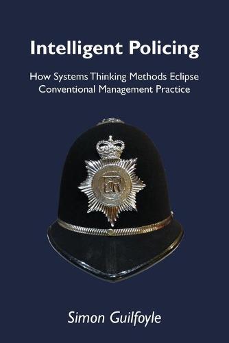 Intelligent Policing: How Systems Thinking Approaches Eclipse Conventional Management Practice