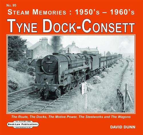 Tyne Dock -Consett: The Route,The Docks,The Motive Power Depot,The Steelworks etc (Steam Memories : 1950's-1960's)