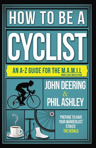 How to be a Cyclist: An A-Z Guide for the M.A.M.I.L. (Middle Aged Man in Lycra)