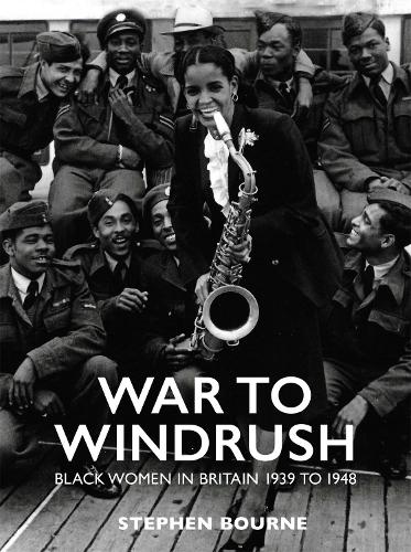 War to Windrush: Black Women in Britain 1939 to 1948 (Stephanie Plum)