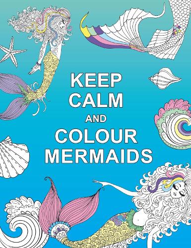 Keep Calm and Colour Mermaids (Huck & Pucker Colouring Books)