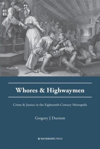 Whores and Highwaymen: Crime and Justice in the Eighteenth-Century Metropolis (Crime History Series)