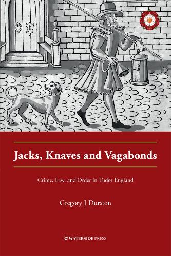 Jacks, Knaves and Vagabonds: Crime, Law, and Order in Tudor England (Crime History Series)