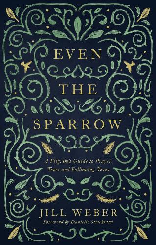 Even the Sparrow: A Pilgrim's Guide to Prayer, Trust and Following Jesus