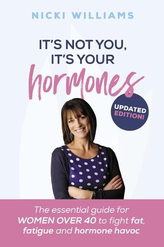 It's Not You, It's Your Hormones: The essential guide for women over 40 to fight fat, fatigue and hormone havoc