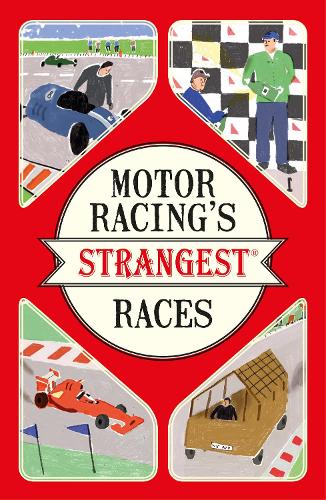 Motor Racing's Strangest Races: Extraordinary but True Stories from Over a Century of Motor Racing