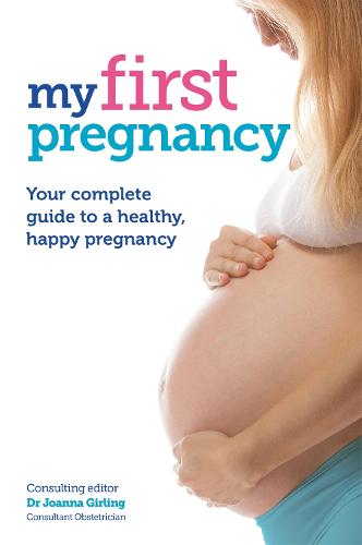 My First Pregnancy: Your complete guide to expecting your first baby