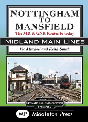 Nottingham To Mansfield: The MR & GNR Routes To Today (Midland Main Lines)